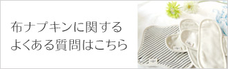 布ナプキンよくある質問はこちら